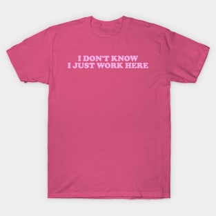 I Don't Know I Just Work Here Shirt Funny Coworker Gift y2k T-Shirt